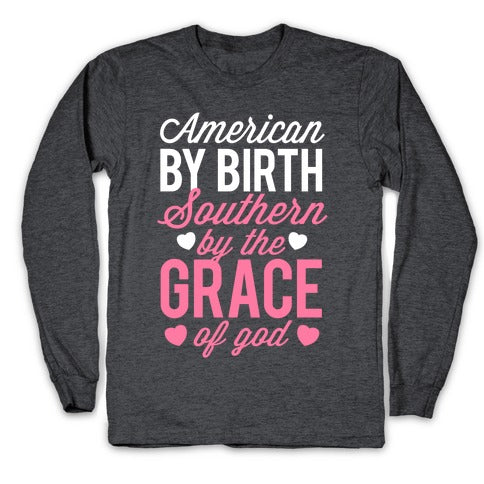 American By Birth, Southern By the Grace of God Longsleeve Tee